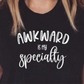 Awkward Is My Specialty - White