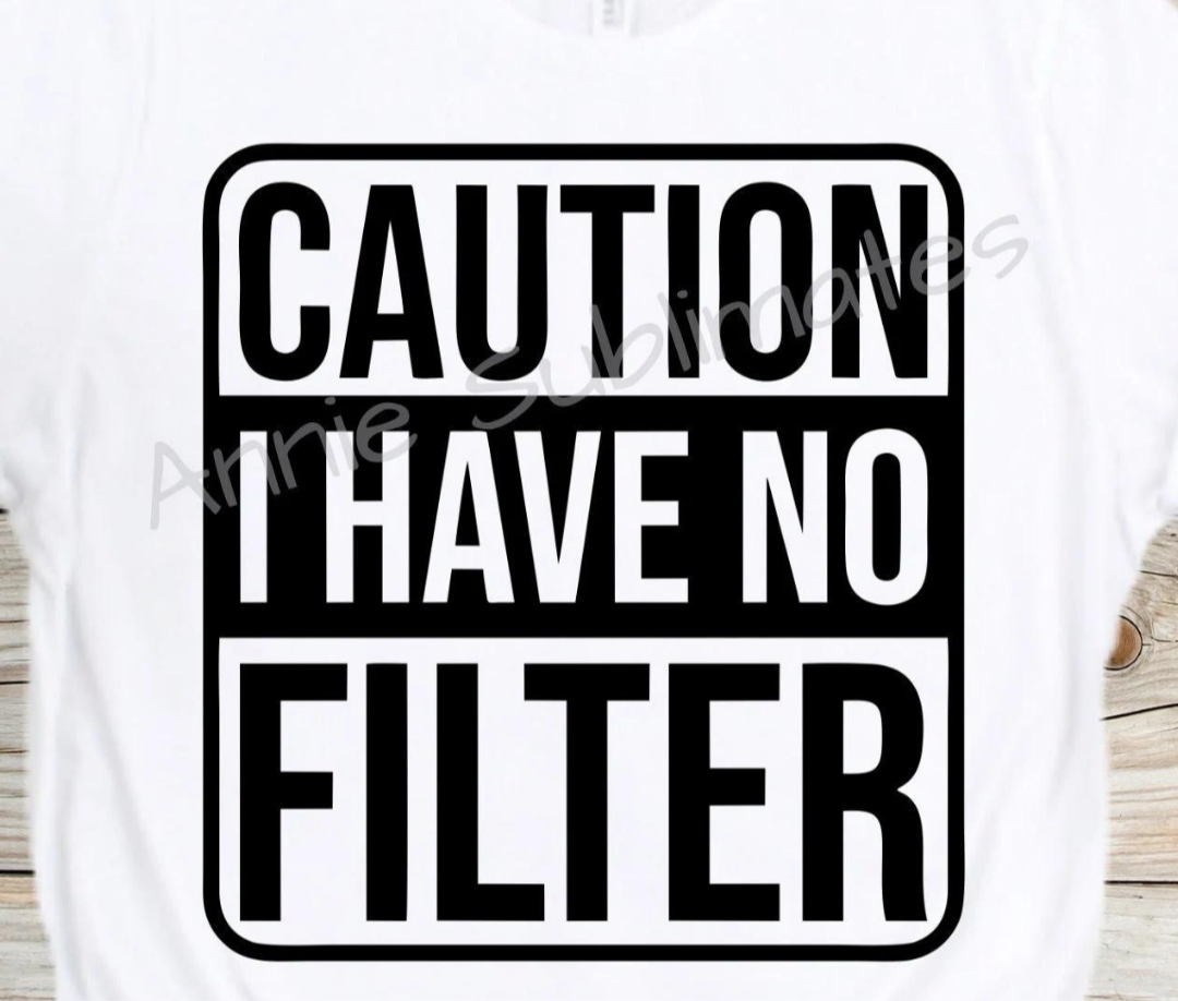 Caution I Have No Filter