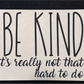 Be Kind It's Really Not That Hard