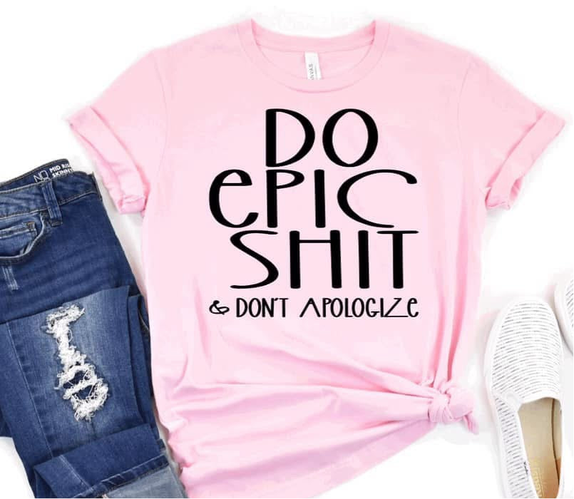 Do Epic Shit & Don't Apologize