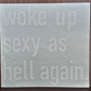 Woke Up Sexy As Hell Again