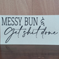 Messy Bun & Get Shit Done